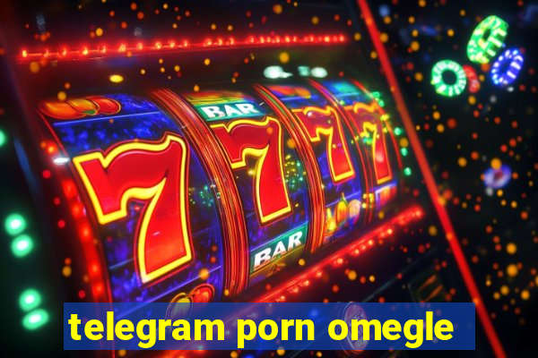 telegram porn omegle